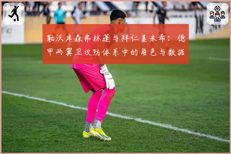 勒沃库森弗林蓬与拜仁基米希：德甲两翼卫攻防体系中的角色与数据深度对比