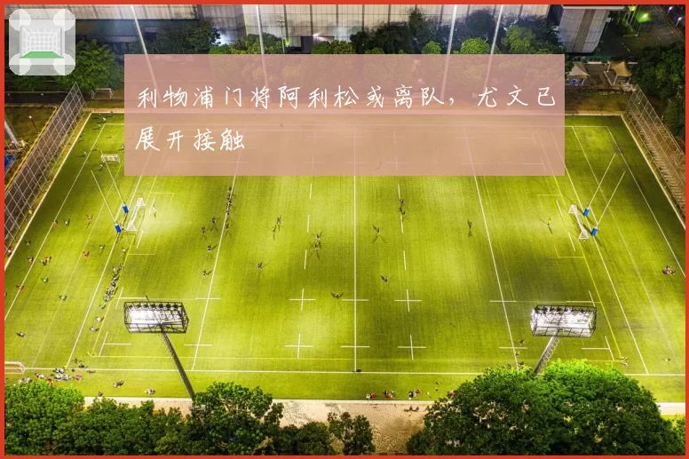 利物浦门将阿利松或离队，尤文已展开接触